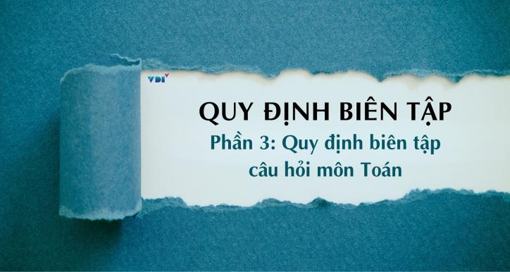 Quy định biên tập - Phần 3: Quy định biên tập câu hỏi môn Toán