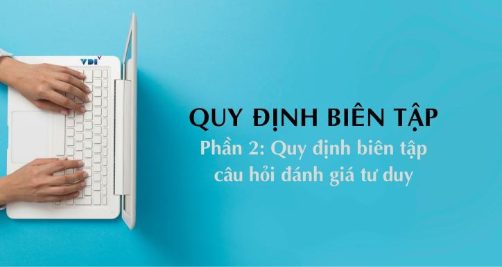 Quy định biên tập - Phần 2: Quy định biên tập câu hỏi đánh giá tư duy