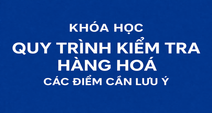 Quy trình kiểm tra hàng hoá các điểm cần lưu ý