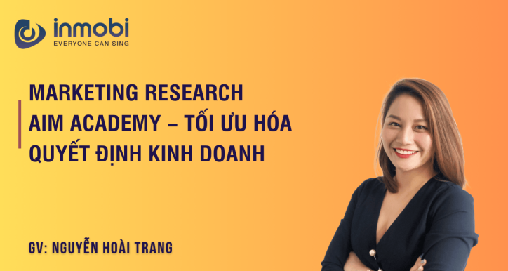 Marketing Research AIM Academy - Tối Ưu Hóa Quyết Định Kinh Doanh