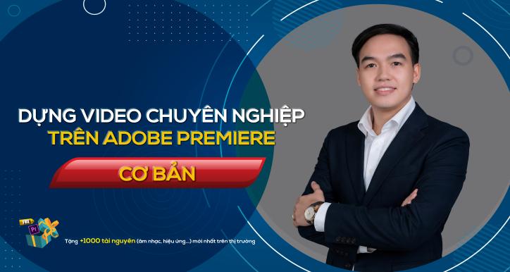 Dựng video đỉnh cao trên Adobe Premiere (nâng cao) cùng giảng viên Nguyễn Công Nguyên