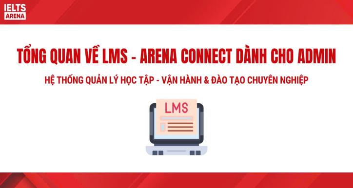 HV10 - TỔNG QUAN HỆ THỐNG LMS VÀ ARENA CONNECT DÀNH CHO ADMIN VÀ HỌC VIÊN