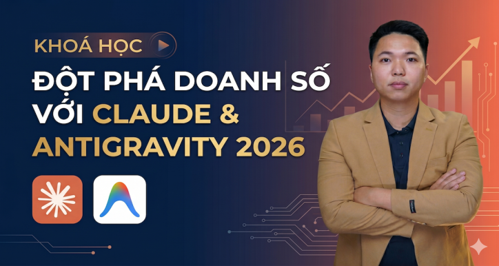 Đột Phá Doanh Số Với Claude & Google Antigravity 2026