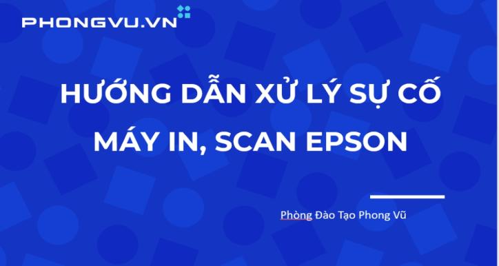 XỬ LÝ SỰ CỐ MÁY IN VÀ MÁY SCAN EPSON