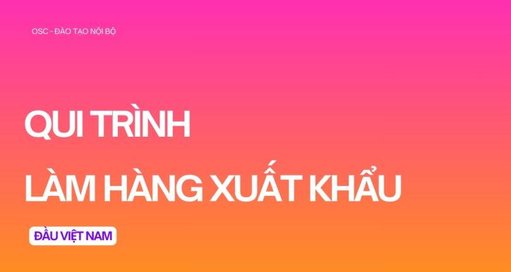 QUY TRÌNH LÀM HÀNG XUẤT KHẨU – ĐẦU VIỆT NAM