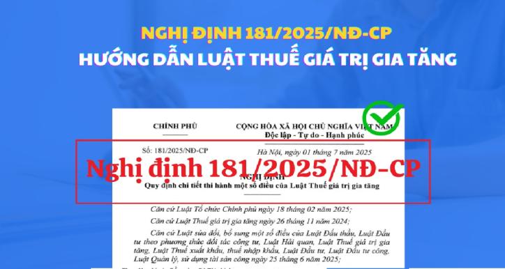 ĐIỂM MỚI NỔI BẬT CỦA NGHỊ ĐỊNH 181/2025/NĐ-CP THI HÀNH LUẬT THUẾ GTGT (hiệu lực 01/07/2025)