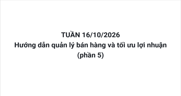 Hướng dẫn quản lý bán hàng và tối ưu lợi nhuận (phần 5)