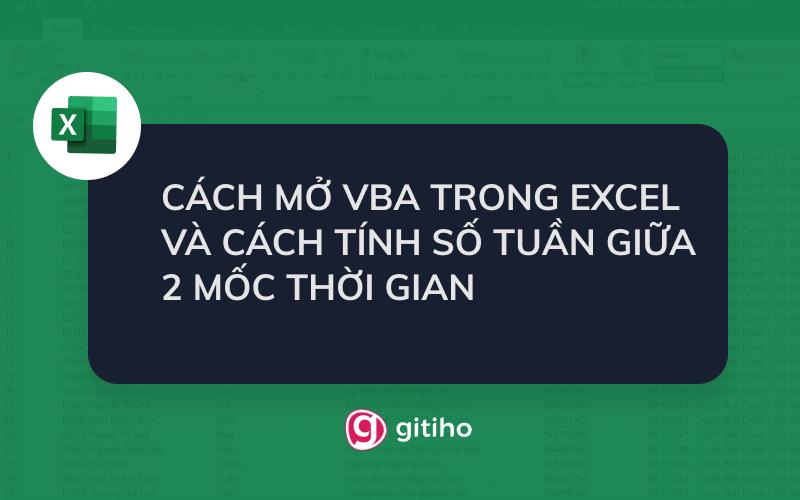 HƯỚNG DẪN CÁCH MỞ VBA TRONG EXCEL VÀ CÁCH TÍNH SỐ TUẦN GIỮA 2 MỐC THỜI GIAN