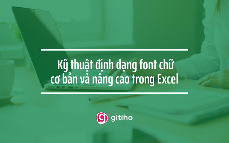Kỹ thuật định dạng font chữ cơ bản và nâng cao trong Excel