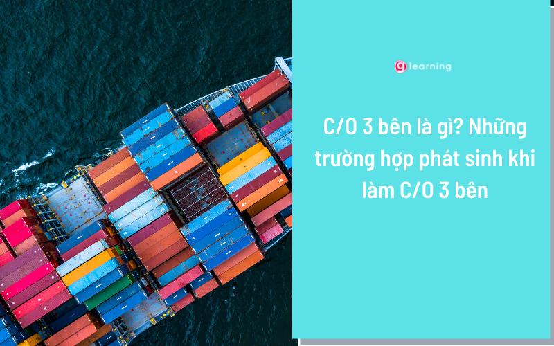 C/O 3 bên là gì? Những trường hợp phát sinh khi làm C/O 3 bên