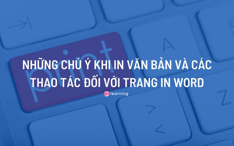 Những chú ý khi in văn bản và các thao tác đối với trang in Word