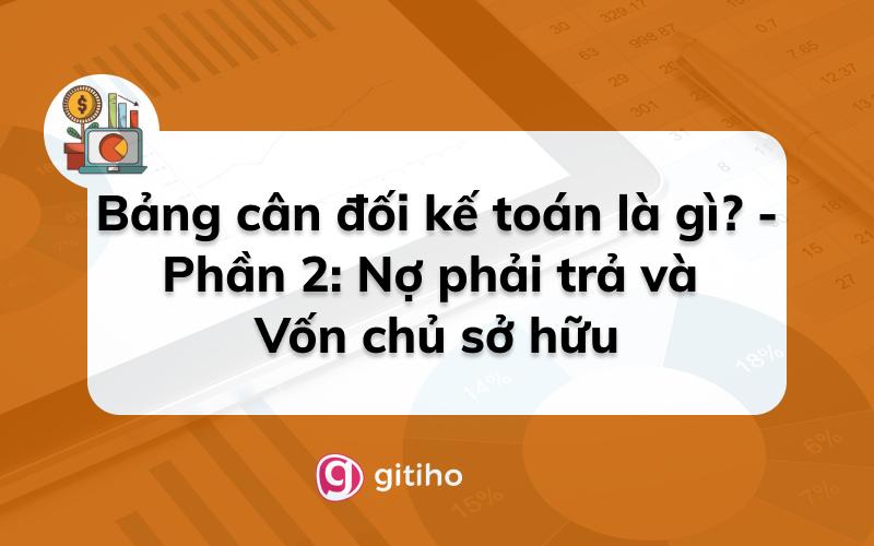 Bảng cân đối kế toán là gì? - Phần 2: Nợ phải trả và Vốn chủ sở hữu