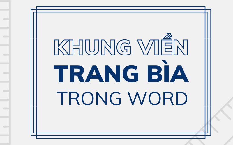 Cách tạo khung viền trong Word cho trang bìa, văn bản