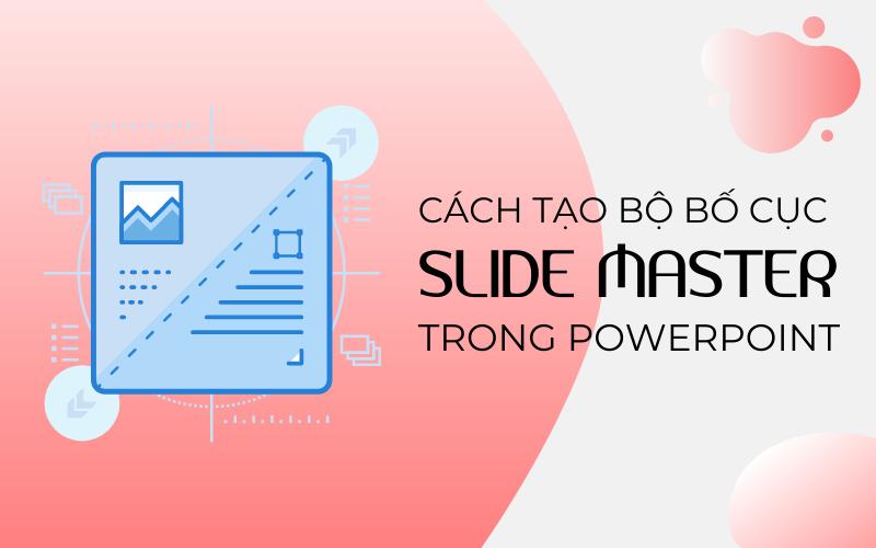 Cách tạo bộ bố cục trong PowerPoint với chức năng slide master