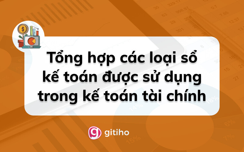 Tổng hợp các loại sổ kế toán được sử dụng trong kế toán tài chính