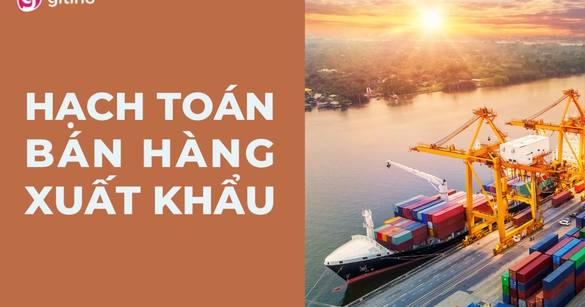 Hướng dẫn hạch toán bán hàng xuất khẩu trực tiếp chi tiết nhất