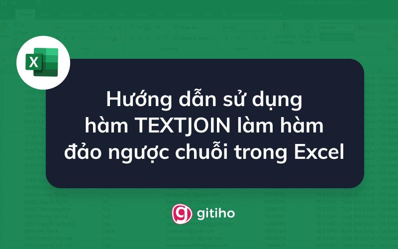 Hướng dẫn sử dụng hàm TEXTJOIN làm hàm đảo ngược chuỗi trong Excel
