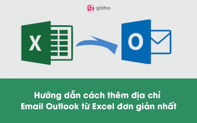 Hướng dẫn cách thêm địa chỉ Email Outlook từ Excel đơn giản nhất