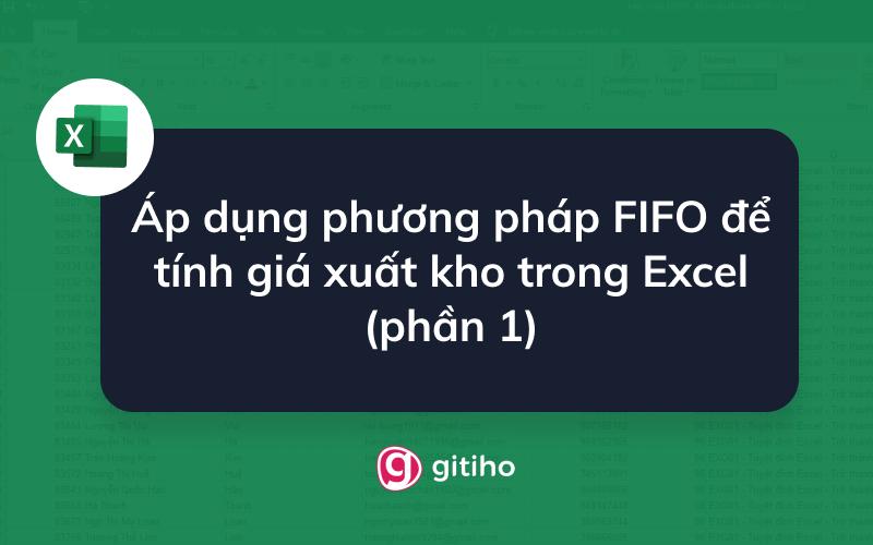 Áp dụng phương pháp FIFO để tính giá xuất kho trong Excel (phần 1)
