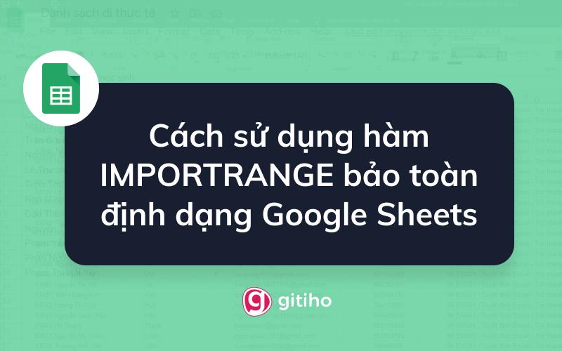 Cách sử dụng hàm IMPORTRANGE bảo toàn định dạng bảng tính Google Sheets