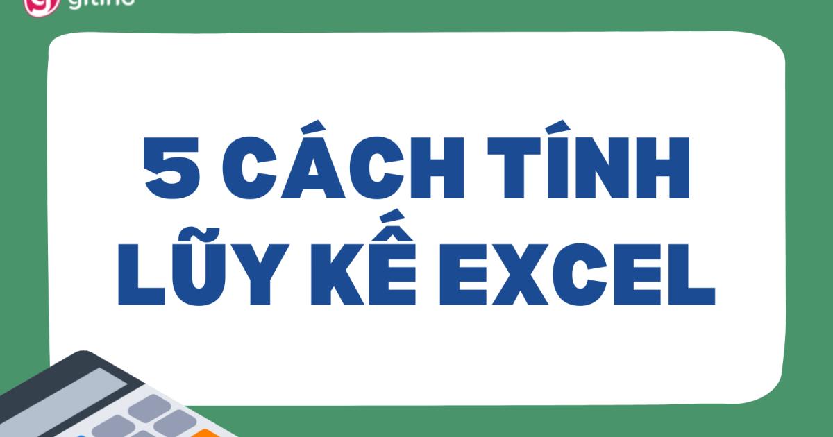 5 CÁCH TÍNH LŨY KẾ NHANH CHÓNG VÀ ĐƠN GIẢN TRÊN EXCEL