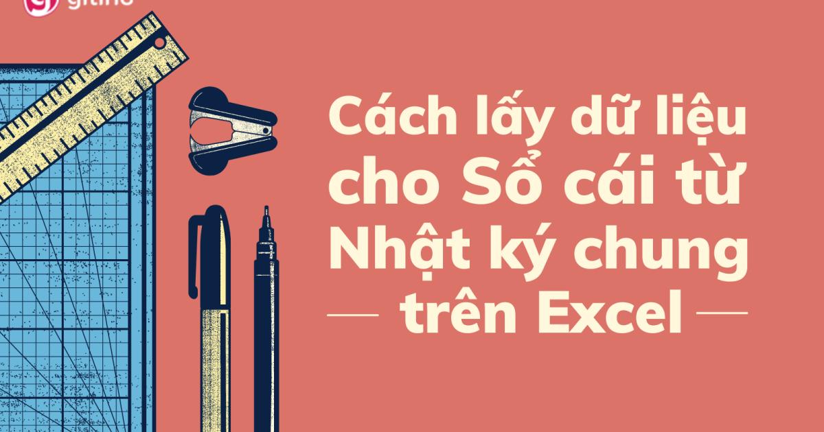 Hướng dẫn cách làm sổ cái trên Excel lấy dữ liệu từ Nhật ký chung