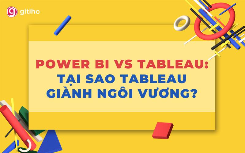 Tableau vs Power BI: 5 lý do Tableau nắm giữ ngôi vương