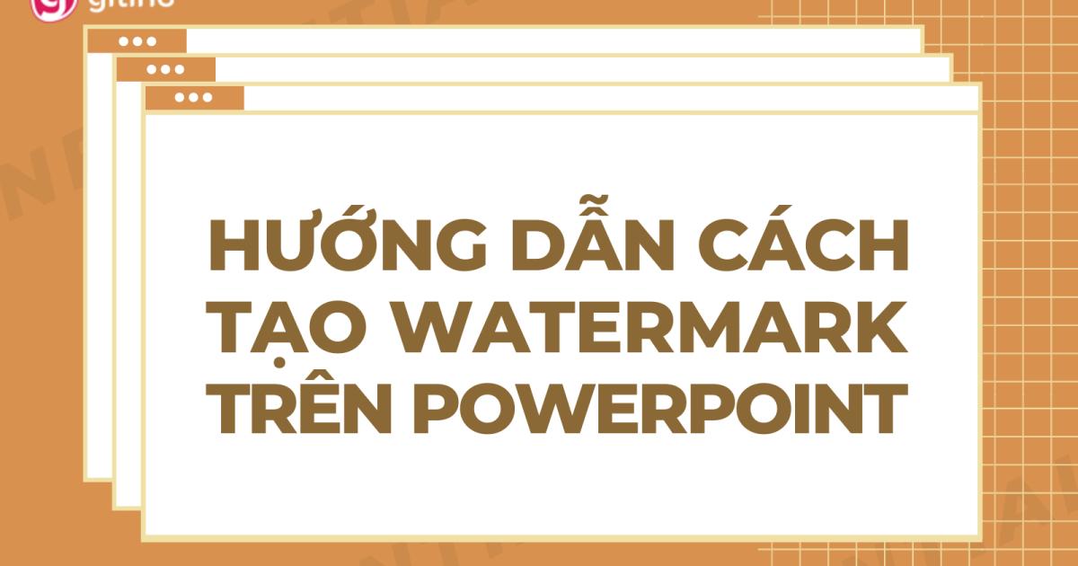 Watermark là gì? Cách bảo vệ slide PowerPoint bằng watermark