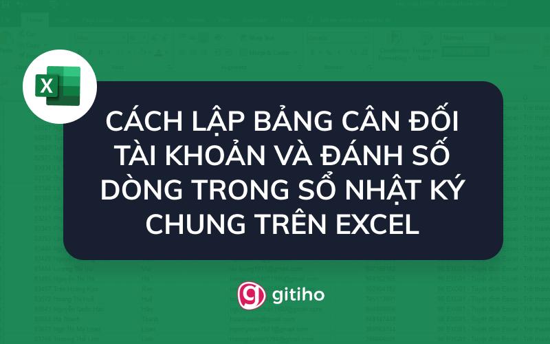 CÁCH LẬP BẢNG CÂN ĐỐI TÀI KHOẢN VÀ CÔNG THỨC ĐÁNH SỐ DÒNG TRONG SỔ NHẬT KÝ CHUNG TRÊN EXCEL