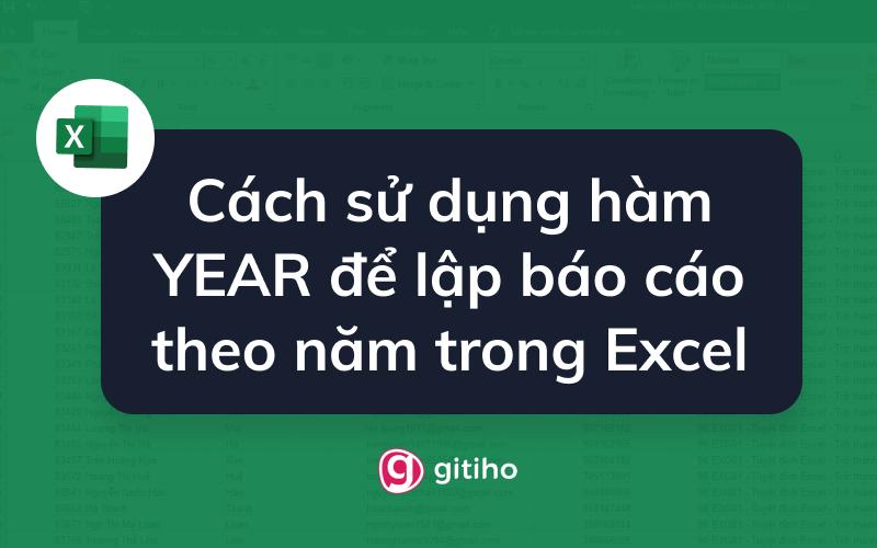 Cách sử dụng hàm YEAR để lập báo cáo theo năm trong Excel