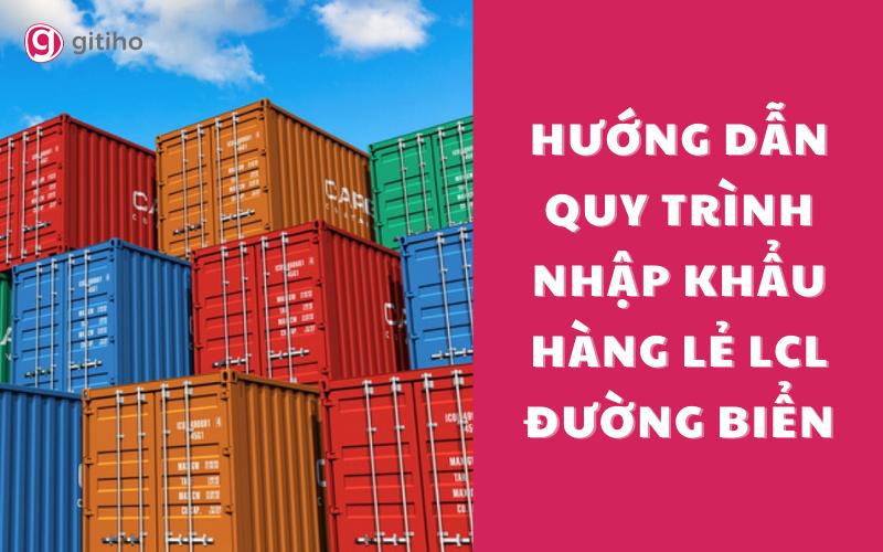 Hướng dẫn quy trình nhập khẩu hàng lẻ LCL đường biển về Việt Nam