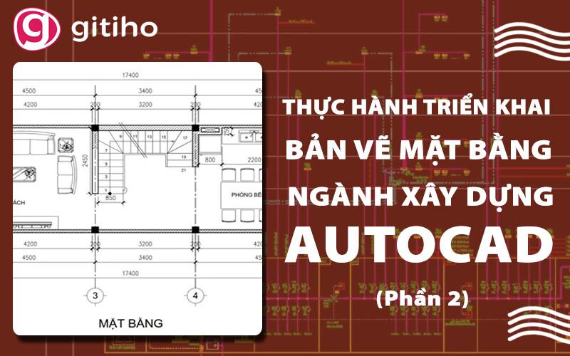 Thực hành triển khai bản vẽ mặt bằng xây dựng AutoCAD (Phần 2)