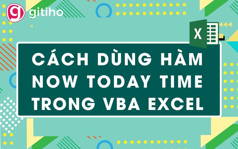 Hướng dẫn cách dùng hàm NOW TODAY TIME trong VBA Excel
