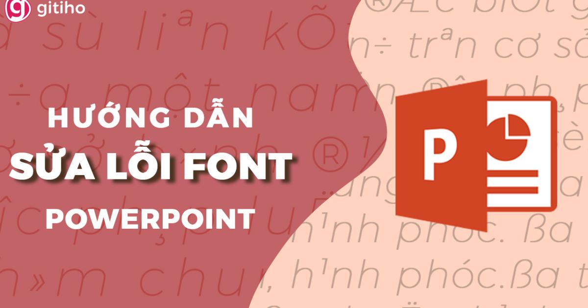 Hướng dẫn cách sửa lỗi font chữ trong Powerpoint chắc chắn thành công
