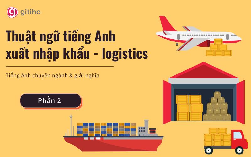 Tổng hợp thuật ngữ tiếng Anh xuất nhập khẩu - logistics (Phần 2)