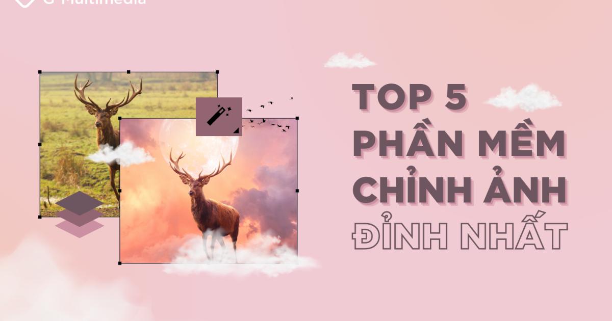 Top 5 phần mềm chỉnh sửa ảnh biến hóa bức ảnh thành kiệt tác