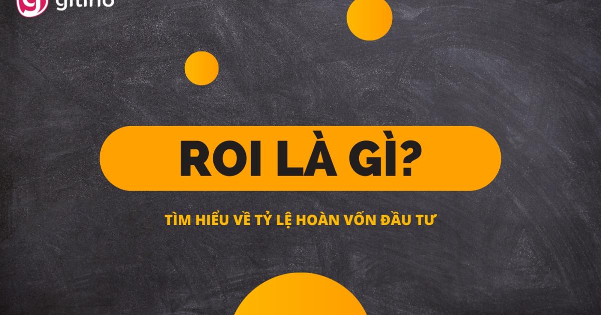 ROI là gì? Hướng dẫn cách tính chỉ số ROI nhanh và chuẩn xác nhất