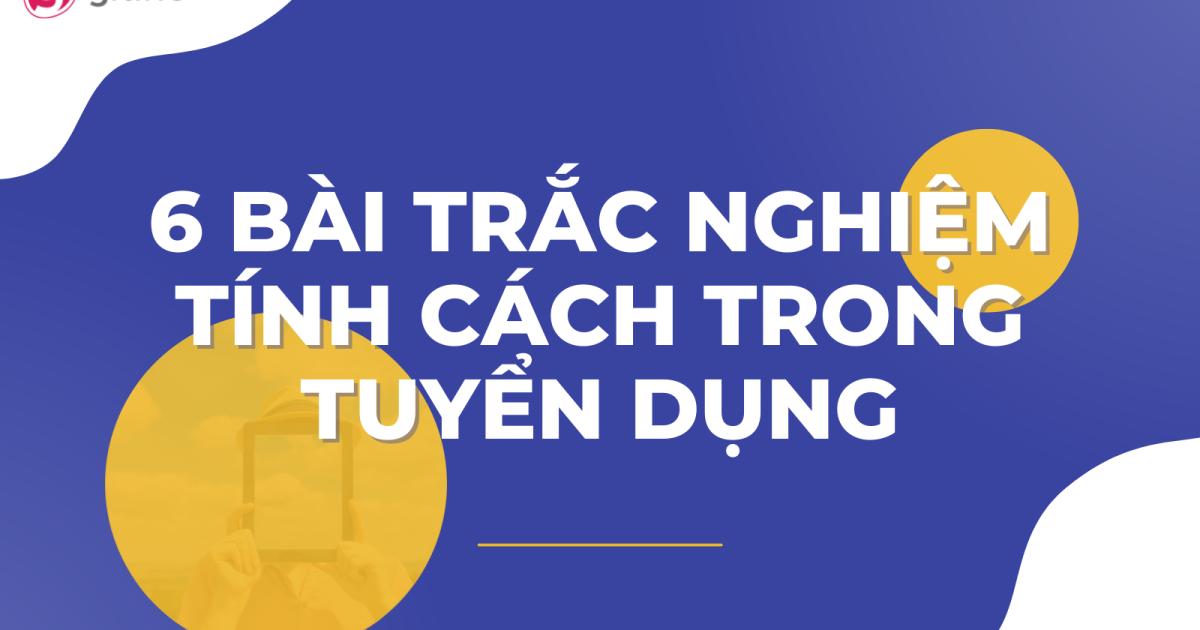 Top 6 bài trắc nghiệm tính cách hàng đầu trong tuyển dụng