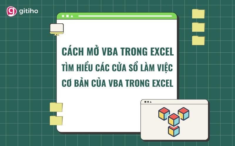 Hướng dẫn mở VBA trong Excel và tìm hiểu các cửa sổ làm việc trong VBA