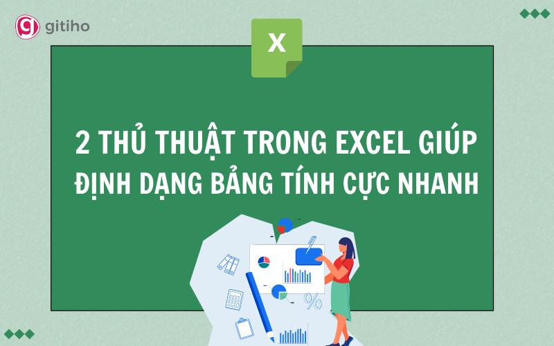 2 thủ thuật định dạng trong Excel cực hay giúp bạn làm việc nhanh hơn