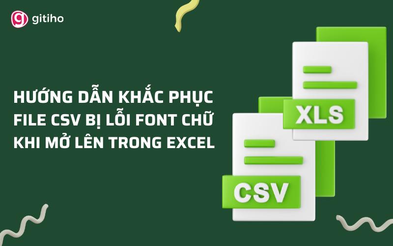 Cách khắc phục file CSV bị lỗi font khi mở trong Excel