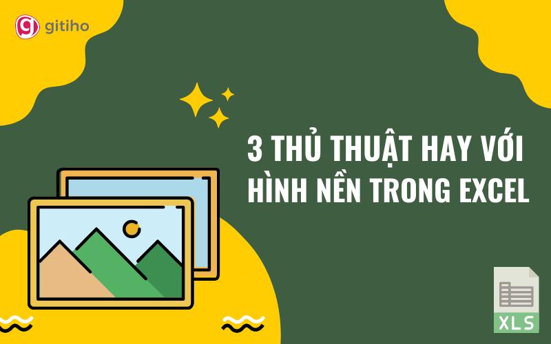 Bật mí 3 thao tác với hình nền trong Excel cực thú vị