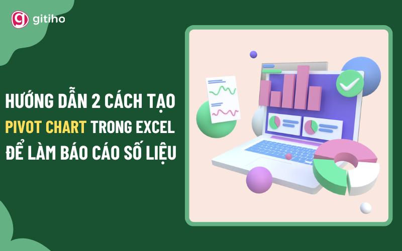 Hướng dẫn chi tiết kỹ thuật sử dụng Pivot Chart trong Excel