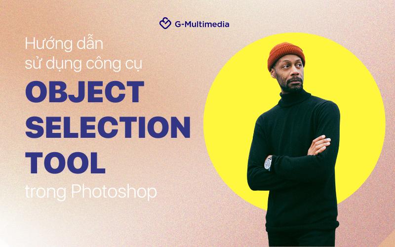 Hướng dẫn sử dụng công cụ cắt ảnh Object Selection Tool trong Photoshop