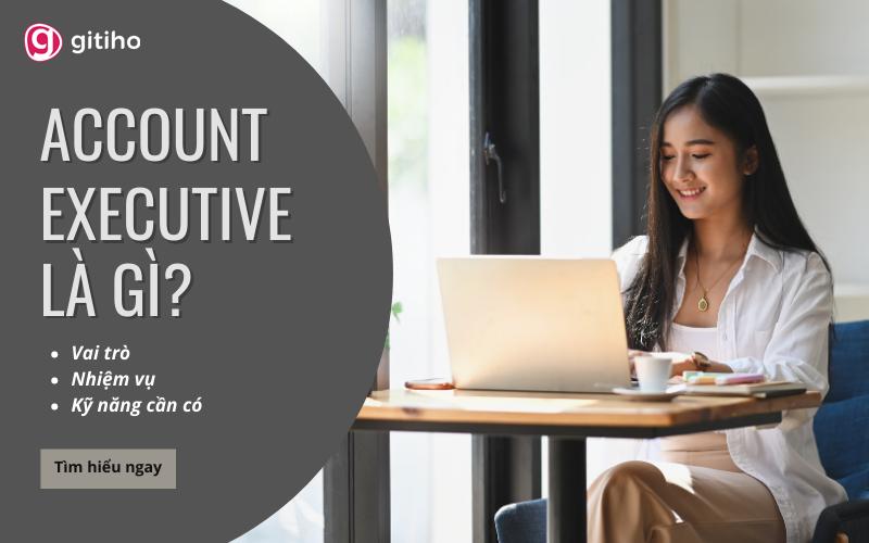 Account Executive là gì? Làm Account Executive có khó không?