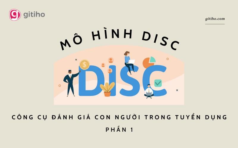 Mô hình DISC - Công cụ đánh giá con người trong tuyển dụng (Phần 1)