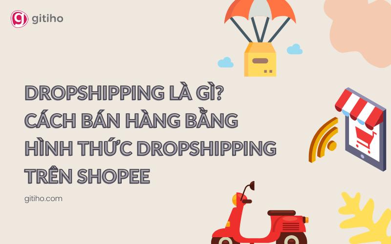 Dropshipping là gì? Cách bán hàng bằng hình thức Dropshipping trên Shopee