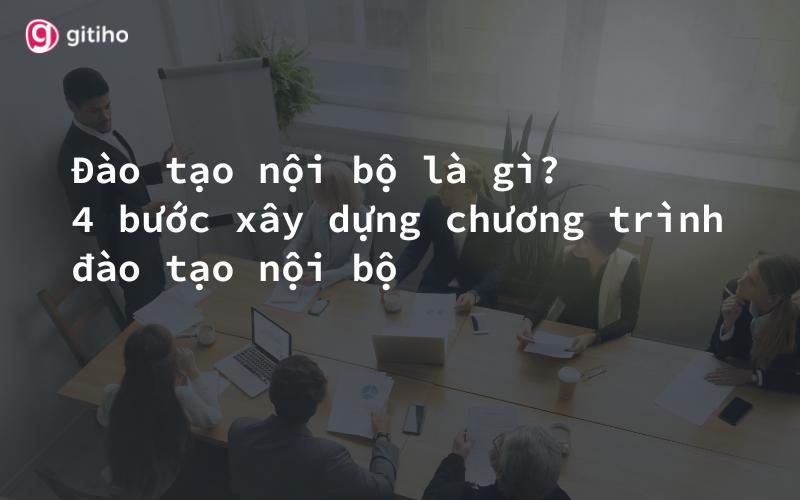 Đào tạo nội bộ là gì? 4 bước xây dựng chương trình đào tạo nội bộ