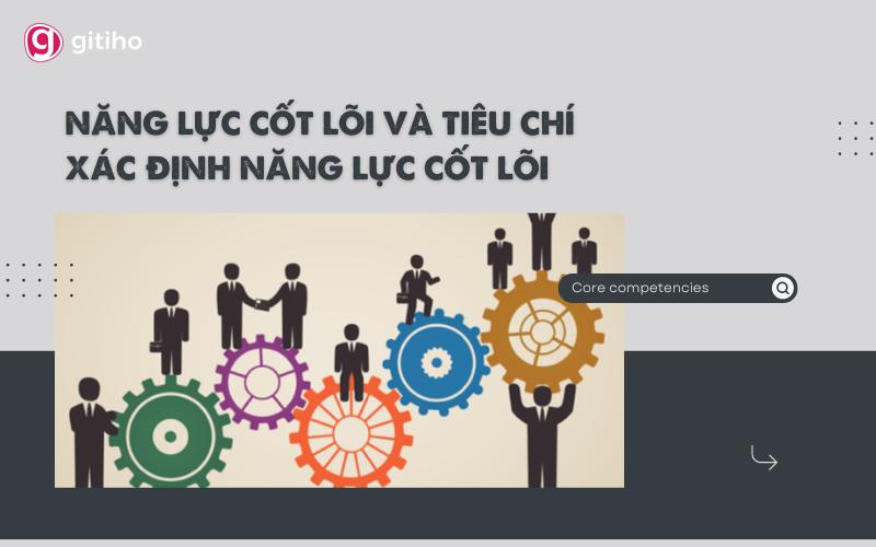 Năng lực cốt lõi là gì? Đâu là tiêu chí xác định năng lực cốt lõi của doanh nghiệp?