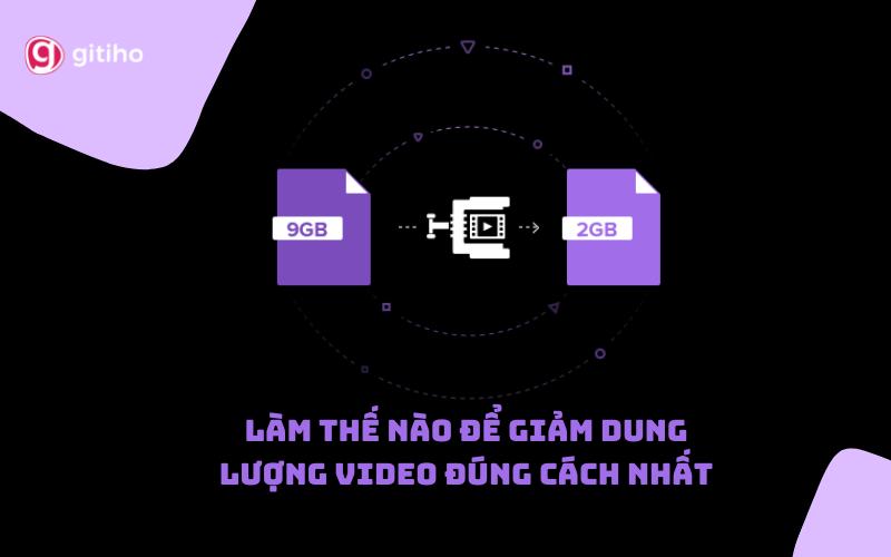 LÀM THẾ NÀO ĐỂ GIẢM DUNG LƯỢNG VIDEO ĐÚNG CÁCH NHẤT